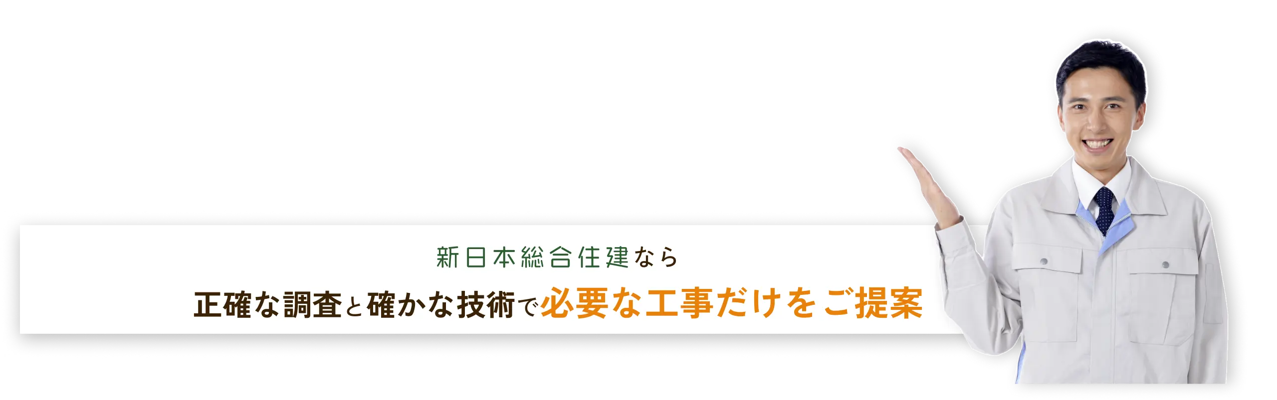 新日本総合住建なら正確な調査と確かな技術で必要な工事だけをご提案